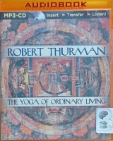 The Yoga of Ordinary Living written by Robert Thurman performed by Robert Thurman on MP3 CD (Unabridged)
